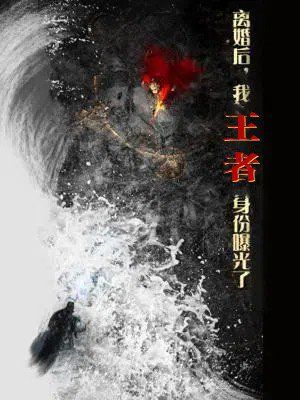 離婚后，我王者身份曝光了（離婚后我王者身份曝光了）(全集)